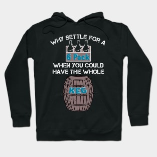 Why Settle for a 6-Pack when you could have the Whole Keg (White Text) Hoodie